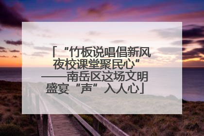 “竹板说唱倡新风 夜校课堂聚民心”——南岳区这场文明盛宴“声”入人心
