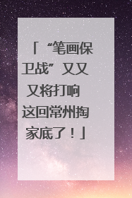 “笔画保卫战”又又又将打响 这回常州掏家底了！