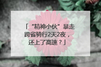 “精神小伙”暴走跨省骑行2天2夜，还上了高速？
