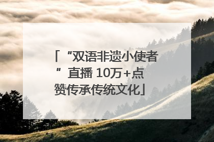 “双语非遗小使者”直播 10万+点赞传承传统文化