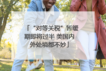 “对等关税”暂缓期即将过半 美国内外处境都不妙