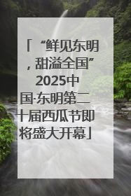 “鲜见东明，甜溢全国” 2025中国·东明第二十届西瓜节即将盛大开幕