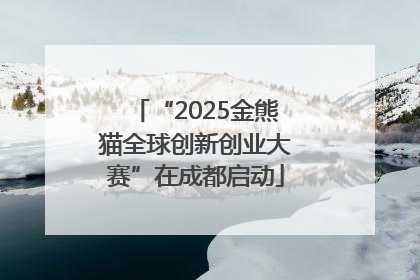 “2025金熊猫全球创新创业大赛”在成都启动