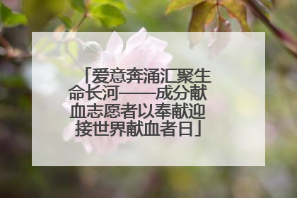 爱意奔涌汇聚生命长河——成分献血志愿者以奉献迎接世界献血者日