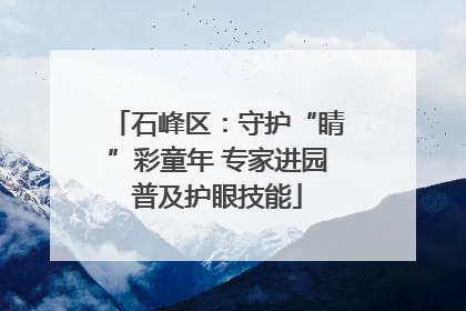 石峰区：守护“睛”彩童年 专家进园普及护眼技能