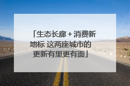 生态长廊＋消费新地标 这两座城市的更新有里更有面