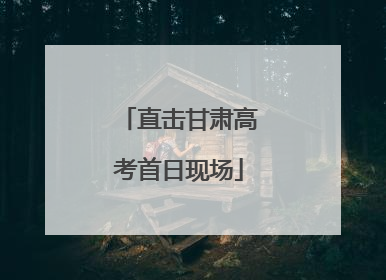 直击甘肃高考首日现场