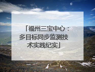 福州三宝中心：多目标同步监测技术实践纪实