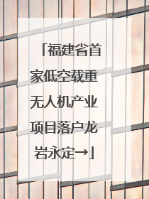 福建省首家低空载重无人机产业项目落户龙岩永定→
