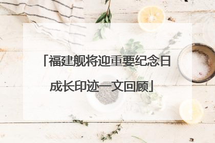福建舰将迎重要纪念日 成长印迹一文回顾