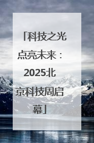 科技之光点亮未来：2025北京科技周启幕