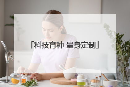 科技育种 量身定制