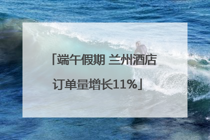 端午假期 兰州酒店订单量增长11%