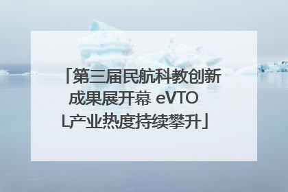 第三届民航科教创新成果展开幕 eVTOL产业热度持续攀升