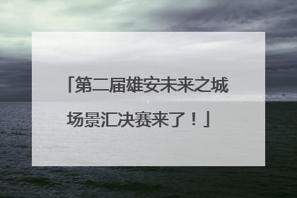第二届雄安未来之城场景汇决赛来了！
