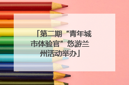 第二期“青年城市体验官”悠游兰州活动举办