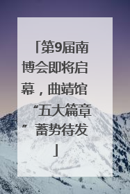 第9届南博会即将启幕，曲靖馆“五大篇章”蓄势待发