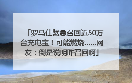罗马仕紧急召回近50万台充电宝！可能燃烧……网友：倒是说明咋召回啊