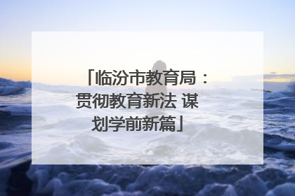 临汾市教育局：贯彻教育新法 谋划学前新篇