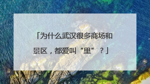 为什么武汉很多商场和景区，都爱叫“里”？