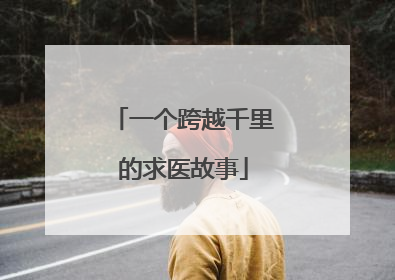 一个跨越千里的求医故事