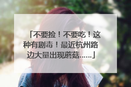 不要捡！不要吃！这种有剧毒！最近杭州路边大量出现蘑菇……