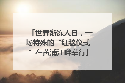 世界渐冻人日，一场特殊的“红毯仪式”在黄浦江畔举行