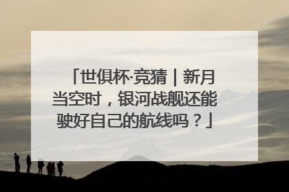 世俱杯·竞猜｜新月当空时，银河战舰还能驶好自己的航线吗？