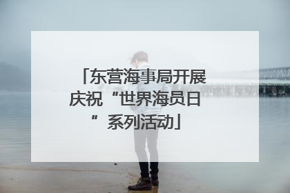 东营海事局开展庆祝“世界海员日”系列活动