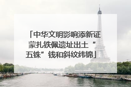 中华文明影响添新证 蒙扎铁佩遗址出土“五铢”钱和斜纹纬锦