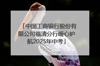中国工商银行股份有限公司福清分行暖心护航2025年中考