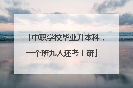 中职学校毕业升本科，一个班九人还考上研