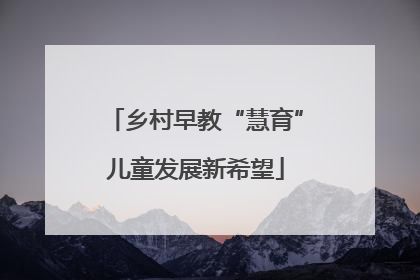 乡村早教“慧育”儿童发展新希望