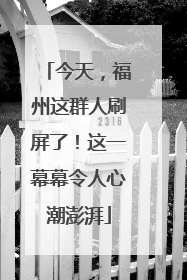 今天，福州这群人刷屏了！这一幕幕令人心潮澎湃