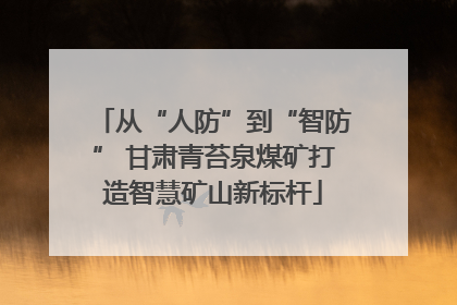 从“人防”到“智防” 甘肃青苔泉煤矿打造智慧矿山新标杆