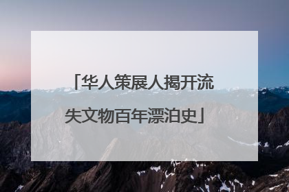 华人策展人揭开流失文物百年漂泊史