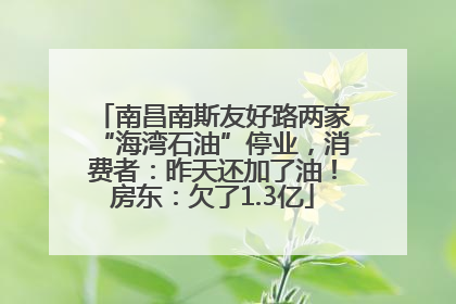 南昌南斯友好路两家“海湾石油”停业，消费者：昨天还加了油！房东：欠了1.3亿