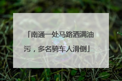 南通一处马路洒满油污，多名骑车人滑倒