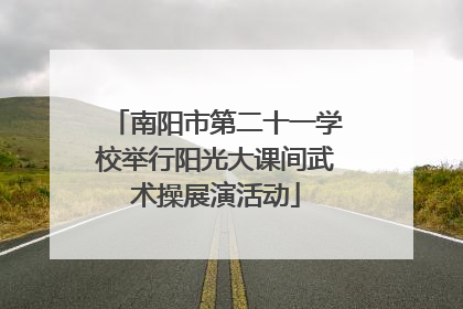 南阳市第二十一学校举行阳光大课间武术操展演活动