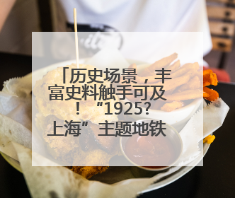 历史场景，丰富史料触手可及！“1925?上海”主题地铁展览举行