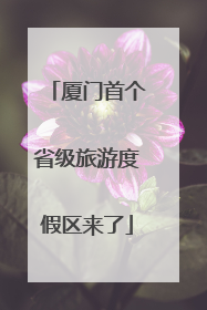厦门首个省级旅游度假区来了