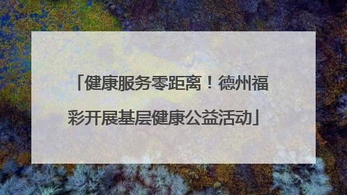 健康服务零距离！德州福彩开展基层健康公益活动