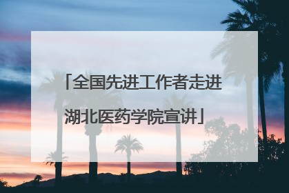 全国先进工作者走进湖北医药学院宣讲