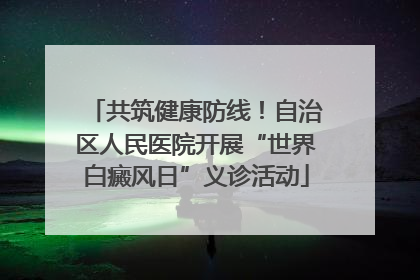 共筑健康防线！自治区人民医院开展“世界白癜风日”义诊活动