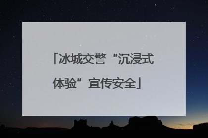 冰城交警“沉浸式体验”宣传安全