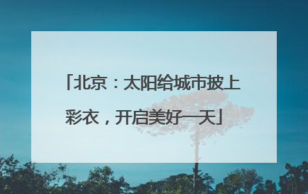 北京：太阳给城市披上彩衣，开启美好一天