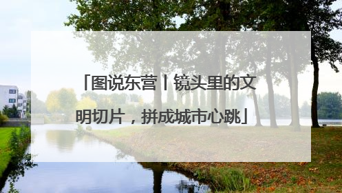 图说东营丨镜头里的文明切片，拼成城市心跳