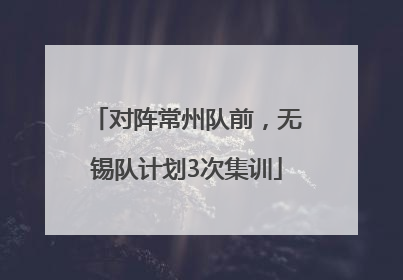 对阵常州队前，无锡队计划3次集训