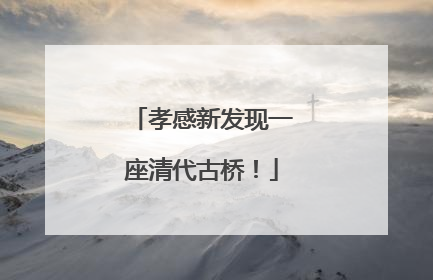 孝感新发现一座清代古桥！