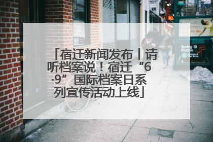 宿迁新闻发布丨请听档案说！宿迁“6·9”国际档案日系列宣传活动上线